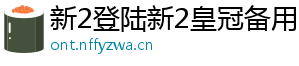 新2登陆新2皇冠备用官方版